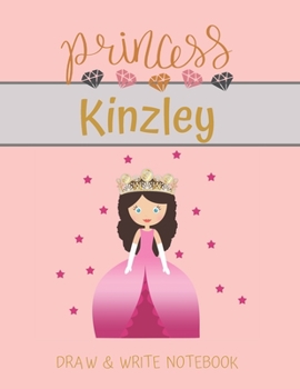 Princess Kinzley Draw & Write Notebook: With Picture Space and Dashed Mid-line for Small Girls Personalized with their Name (Lovely Princess)