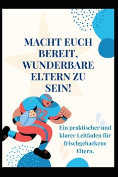 Paperback Macht Euch Bereit, Wunderbare Eltern Zu Sein!: Ein praktischer und klarer Leitfaden für frischgebackene Eltern. [German] Book