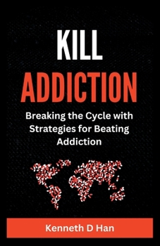Paperback Kill Addiction: Breaking the cycle with Strategies for Beating Addiction Book