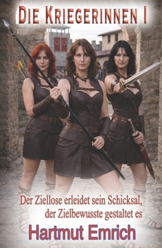 Paperback Die Kriegerinnen I: Der Ziellose erleidet sein Schicksal, der Erfolgreiche gestaltet es [German] Book
