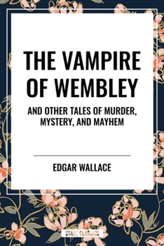 The Vampire of Wembley: And Other Tales of Murder, Mystery, and Mayhem