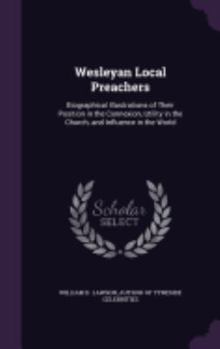 Wesleyan Local Preachers, by the Author of 'tyneside Celebrities'