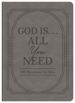 God Is. . .All You Need: 100 Devotions for Men