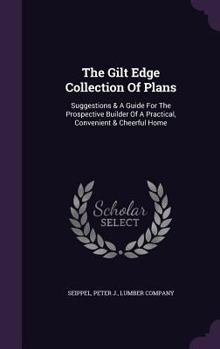 Hardcover The Gilt Edge Collection Of Plans: Suggestions & A Guide For The Prospective Builder Of A Practical, Convenient & Cheerful Home Book
