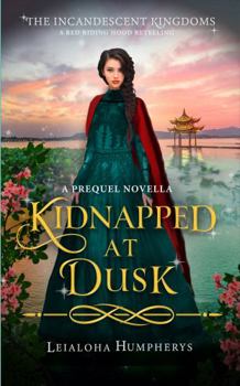 Kidnapped at Dusk: A Red Riding Hood Retelling (The Incandescent Kingdoms) - Book #0 of the Incandescent Kingdoms