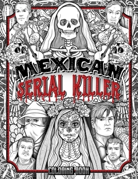 Paperback Mexican Serial Killer Coloring Book: The Most Prolific Serial Killers In Mexican History. The Unique Gift for True Crime Fans - Full of Infamous Murde [Large Print] Book