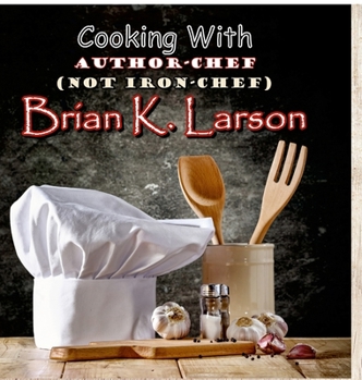 Hardcover Cooking with Author Chef (Not Iron Chef) Brian K. Larson Book