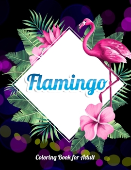 Flamingo Coloring Book for Adults: Best Adult Coloring Book with Fun, Easy, flower pattern and Relaxing Coloring Pages