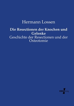 Paperback Die Resectionen der Knochen und Gelenke: Geschichte der Resectionen und der Osteotomie [German] Book