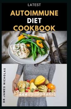 Paperback Latest Autoimmune Diet Cookbook: Treating and Preventing All Chronic Autoimmune Conditions Using Diet: Includes Delicious Recipes, Meal Plan And Every Book