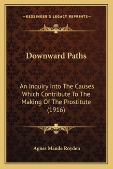 Paperback Downward Paths: An Inquiry Into The Causes Which Contribute To The Making Of The Prostitute (1916) Book