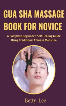 Paperback Gua Sha Massage Book for Novice: A Complete Beginner's Self Healing Guide Using Traditional Chinese Medicine Book