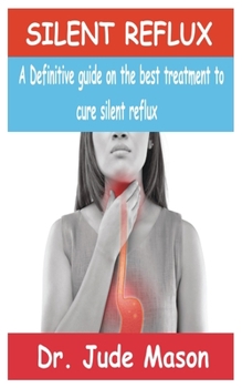 Paperback Silent Reflux: A Definitive guide on the best treatment to cure silent reflux Book