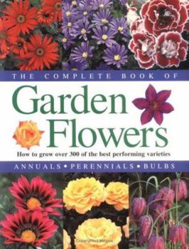 Paperback The Complete Book of Garden Flowers: How to Grow Over 300 of the Best Performing Varieties Book