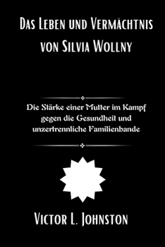 Paperback Das Leben und Vermächtnis von Silvia Wollny: Die Stärke einer Mutter im Kampf gegen die Gesundheit und unzertrennliche Familienbande [German] Book