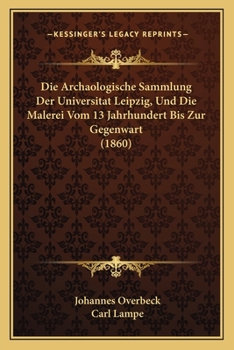 Paperback Die Archaologische Sammlung Der Universitat Leipzig, Und Die Malerei Vom 13 Jahrhundert Bis Zur Gegenwart (1860) [German] Book