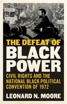 Hardcover The Defeat of Black Power: Civil Rights and the National Black Political Convention of 1972 Book