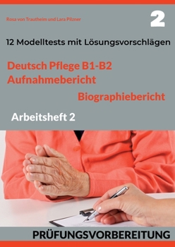 Paperback Deutsch Pflege B1-B2: AUFNAHMEBERICHT UND BIOGRAPHIEBERICHT. PRÜFUNGSVORBEREITUNG.: Arbeitsheft 2: 12 prüfungsähnliche Modelltests mit Lösungsvorschlä [German] Book
