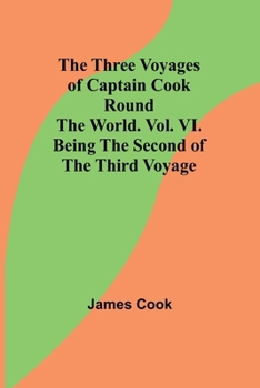 Paperback The Three Voyages of Captain Cook Round the World. Vol. VI. Being the Second of the Third Voyage Book