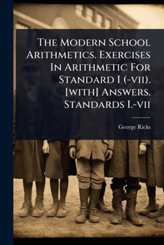 Paperback The Modern School Arithmetics. Exercises In Arithmetic For Standard I (-vii). [with] Answers. Standards I.-vii Book