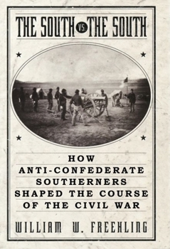 The South Vs. The South: How Anti-Confederate Southerners Shaped the Course of the Civil War
