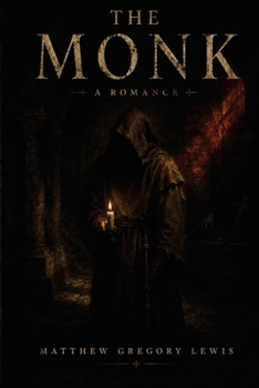 The Monk: A Romance - The Annotated Edition of the Most Scandalous Gothic Novel of Its Age