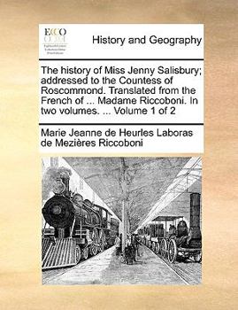 Paperback The History of Miss Jenny Salisbury; Addressed to the Countess of Roscommond. Translated from the French of ... Madame Riccoboni. in Two Volumes. ... Book