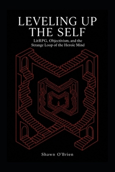 Paperback Leveling Up the Self: LitRPG, Objectivism, and the Strange Loop of the Heroic Mind Book