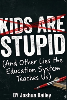 Paperback Kids Are Stupid: (And Other Lies The Education System Teaches Us) Book