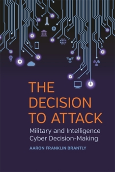 Paperback The Decision to Attack: Military and Intelligence Cyber Decision-Making Book