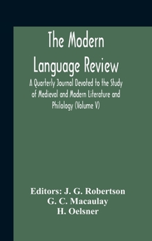 Hardcover The Modern Language Review; A Quarterly Journal Devoted To The Study Of Medieval And Modern Literature And Philology (Volume V) Book
