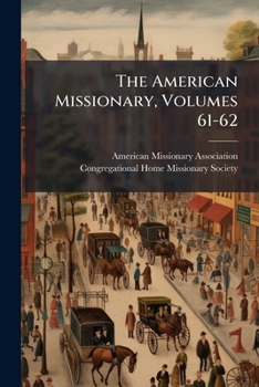 The American Missionary, Volumes 61-62...