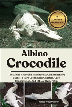 Paperback Albino Crocodile: The Albino Crocodile Handbook: A Comprehensive Guide To Rare Crocodilian Genetics, Care, Conservation, And Ethical Ownership. Book