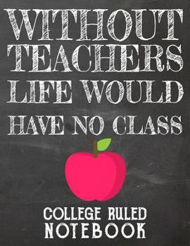 Paperback Without Teachers Life Would Have No Class: College Ruled Notebook for Teacher - Black Book