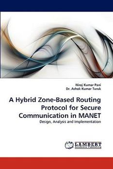 A Hybrid Zone-Based Routing Protocol for Secure Communication in MANET: Design, Analysis and Implementation