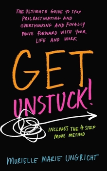 Hardcover Get Unstuck!: The ultimate guide to stop procrastinating and overthinking and finally move forward with your life and work. Book