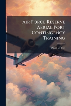 Paperback Air Force Reserve Aerial Port Contingency Training: Graduate Research Paper Book