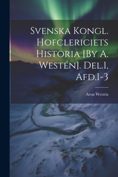 Paperback Svenska Kongl. Hofclericiets Historia [By A. Westén]. Del.1, Afd.1-3 [Swedish] Book