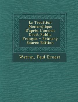 La Tradition Monarchique D'Apres L'Ancien Droit Public Francais - Primary Source Edition