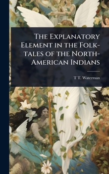 Hardcover The Explanatory Element in the Folk-tales of the North-American Indians Book