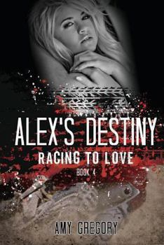 Alex's Destiny - Book #4 of the Racing to Love