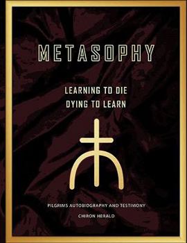 Paperback Metasophy Learning to Die-Dying to Learn: Pilgrims Autobiography and Testimony Book