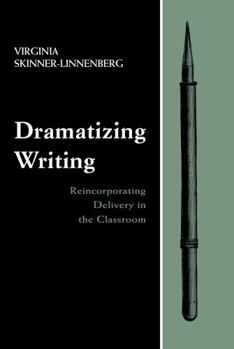 Hardcover Dramatizing Writing: Reincorporating Delivery in the Classroom Book