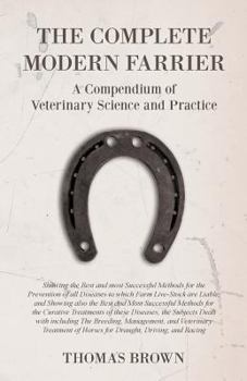 Paperback The Complete Modern Farrier - A Compendium of Veterinary Science and Practice - Showing the Best and most Successful Methods for the Prevention of all Book