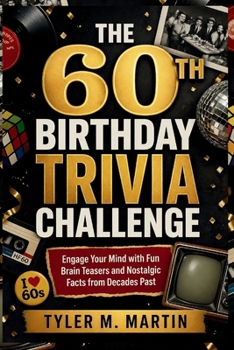THE 60TH BIRTHDAY TRIVIA CHALLENGE: Engage Your Mind with Fun Brain Teasers and Nostalgic Facts from Decades Past