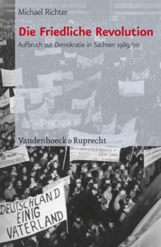 Hardcover Die Friedliche Revolution: Aufbruch Zur Demokratie in Sachsen 1989/90 [German] Book