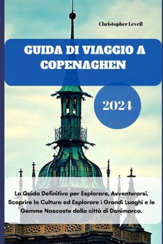 Paperback Guida di viaggio a Copenaghen 2024: La Guida Definitiva per Esplorare, Avventurarsi, Scoprire la Cultura ed Esplorare i Grandi Luoghi e le Gemme Nasco [Italian] Book