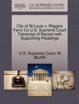 Paperback City of St Louis V. Wiggins Ferry Co U.S. Supreme Court Transcript of Record with Supporting Pleadings Book