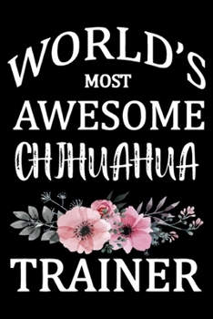 World's Most Awesome Chihuahua Trainer: Funny Chihuahua Training Log Book gifts. Best Dog Training Log Book gifts For Dog Lovers who loves Chihuahua . Cute Chihuahua Training Log Book Gifts is the per