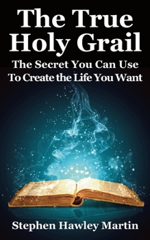 Paperback The True Holy Grail: The Secret You Can Use to Create the Life You Want Book